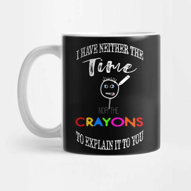 I have neither the time nor crayons to explain it to you. by BasicBeach